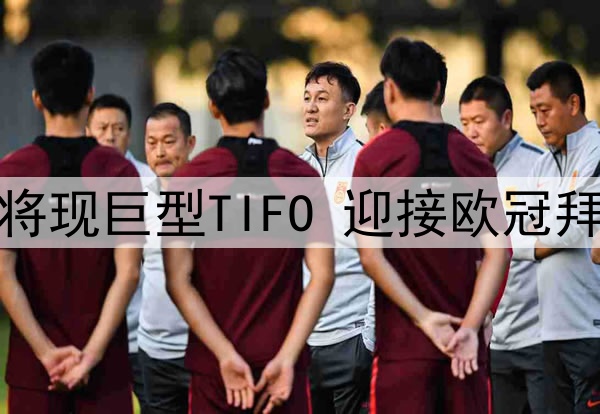 伯纳乌将现巨型TIFO 迎接欧冠拜仁对决