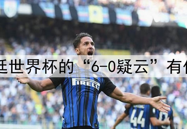1978年阿根廷世界杯的“6-0疑云”有什么内幕？​