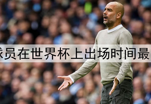 哪位球员在世界杯上出场时间最长？​