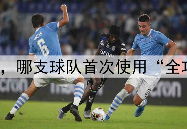 1974年世界杯，哪支球队首次使用“全攻全守”战术？